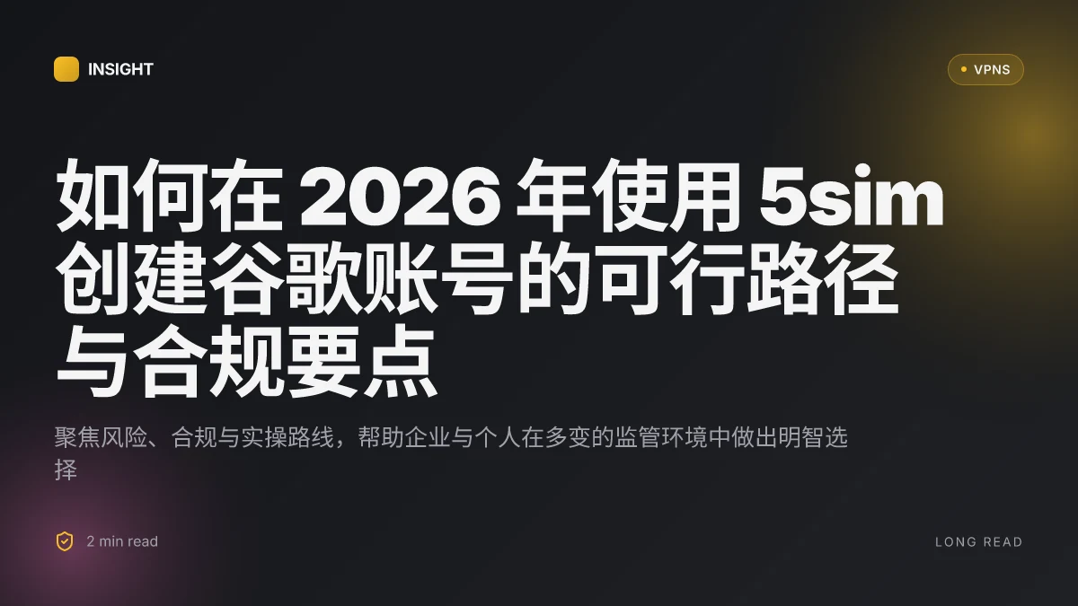 如何在 2026 年使用 5sim 创建谷歌账号:风险、可行路径与合规要点